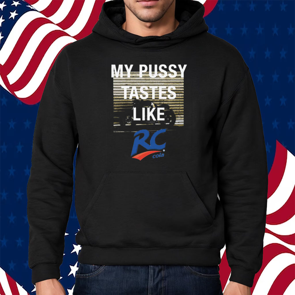 My Pussy Tastes Like Rc Cola Shirt Hoodie