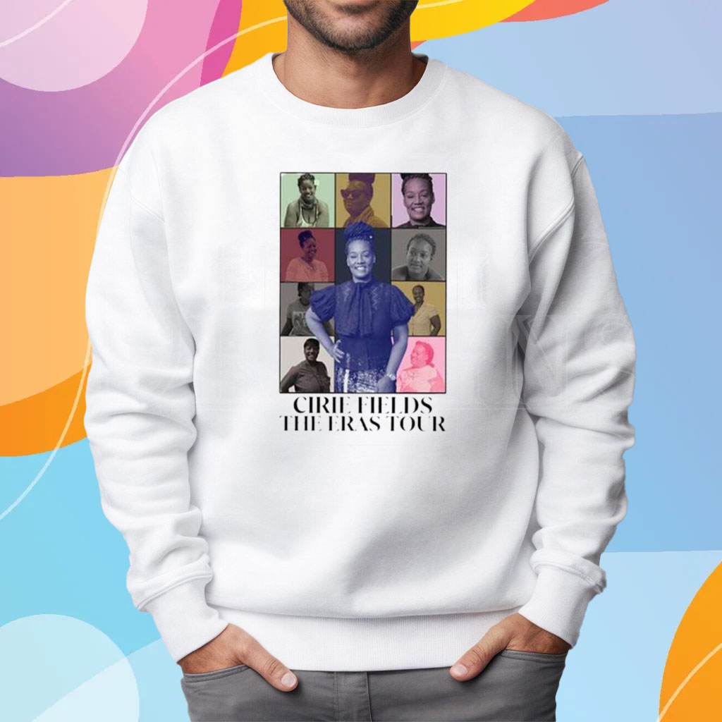 Cirie Fields The Eras Tour Shirt Sweatshirt