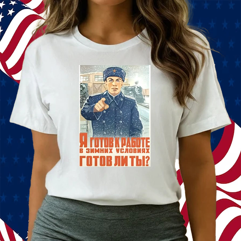 I Am Ready To Work In Winter Conditions Are You Ready Shirts