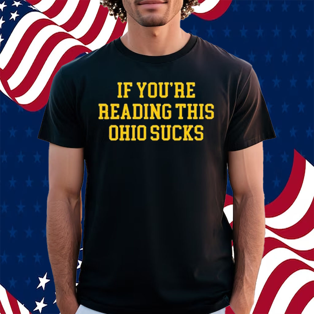 If You’re Reading This Ohio Sucks Shirt