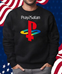 Pray2satan Shirt Sweatshirt