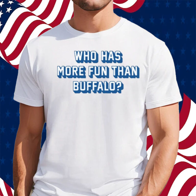 Who Has More Fun Than Buffalo Shirt