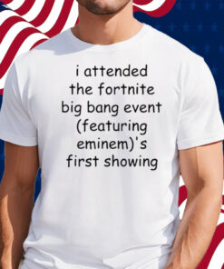 I Attended The Fortnite Big Bang Event (Featuring Eminem)'S First Showing Shirt
