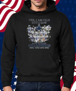 Yes I Am Old But I Saw Dallas Cowboys Back To Back Champions Super Bowls Xxvii Xxviii Shirt Hoodie
