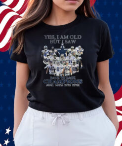 Yes I Am Old But I Saw Dallas Cowboys Back To Back Champions Super Bowls Xxvii Xxviii Shirts