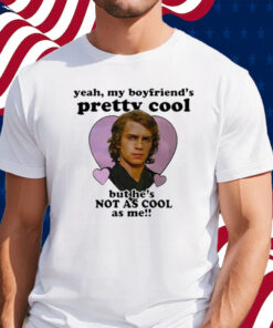 Anakin Skywalker Yeah My Boyfriend’s Pretty Cool But He’s Not As Cool As Me Shirt