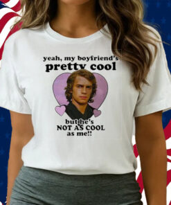 Anakin Skywalker Yeah My Boyfriend’s Pretty Cool But He’s Not As Cool As Me Shirts