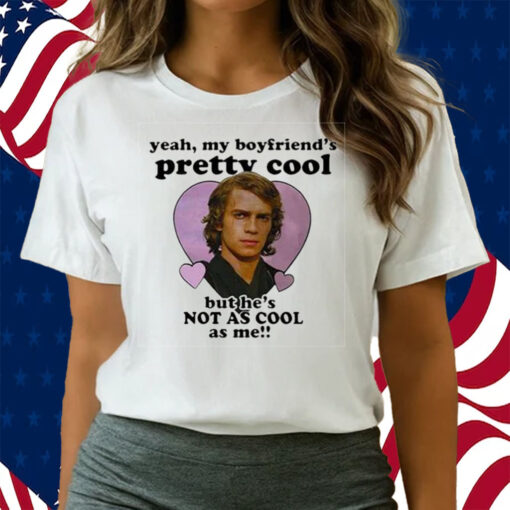 Anakin Skywalker Yeah My Boyfriend’s Pretty Cool But He’s Not As Cool As Me Shirts