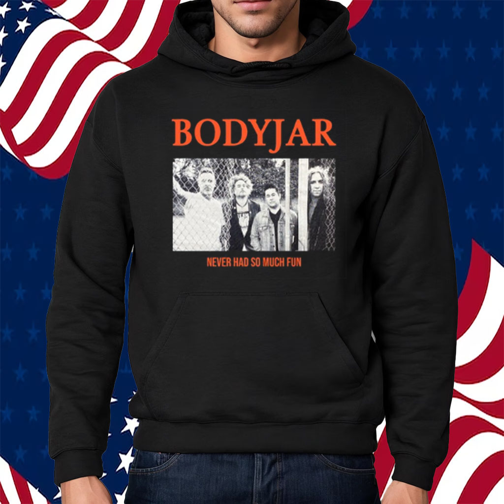 Bodyjar Never So Much Fun Shirt Hoodie