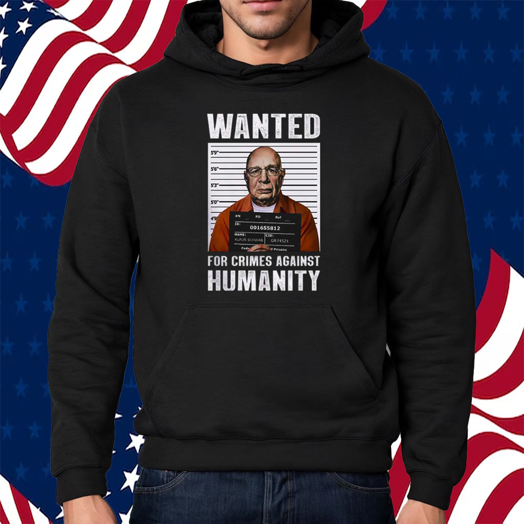 Klaus Schwab Wanted For Crimes Against Humanity Poster Shirt Hoodie