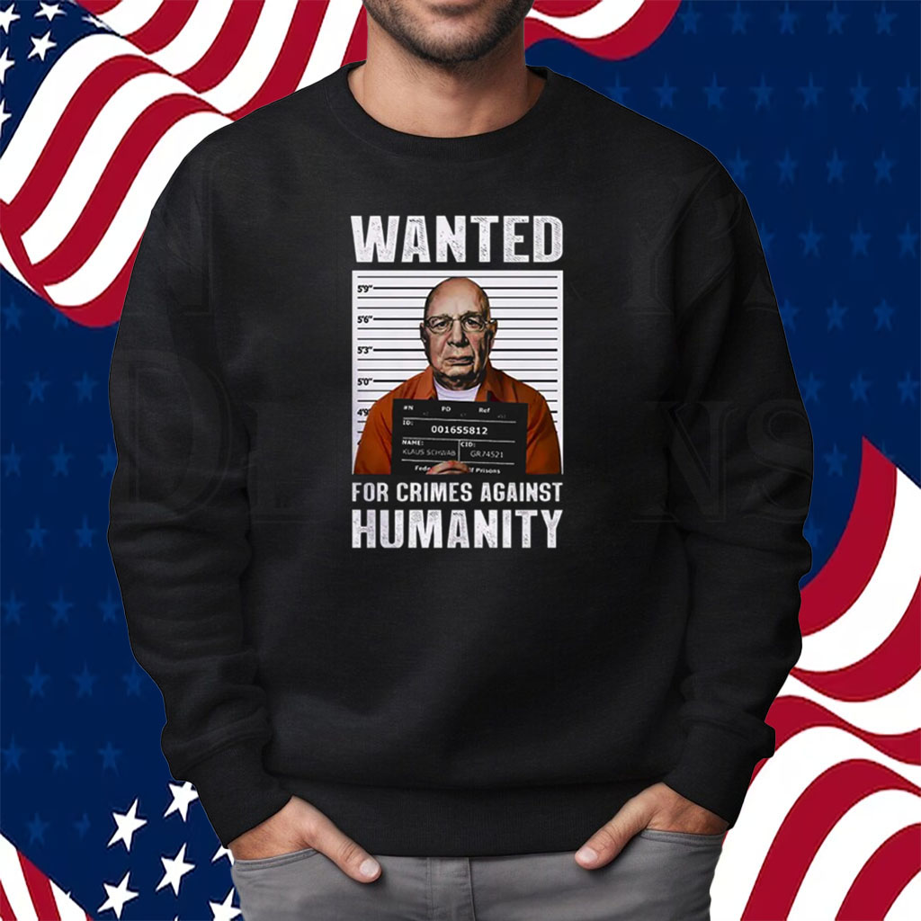 Klaus Schwab Wanted For Crimes Against Humanity Poster Shirt Sweatshirt