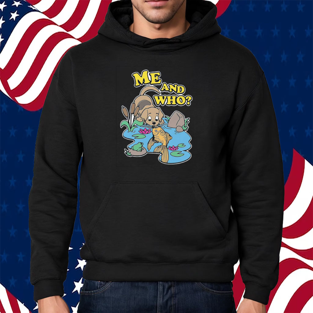 Me And Who Shitthatgohard Shirt Hoodie