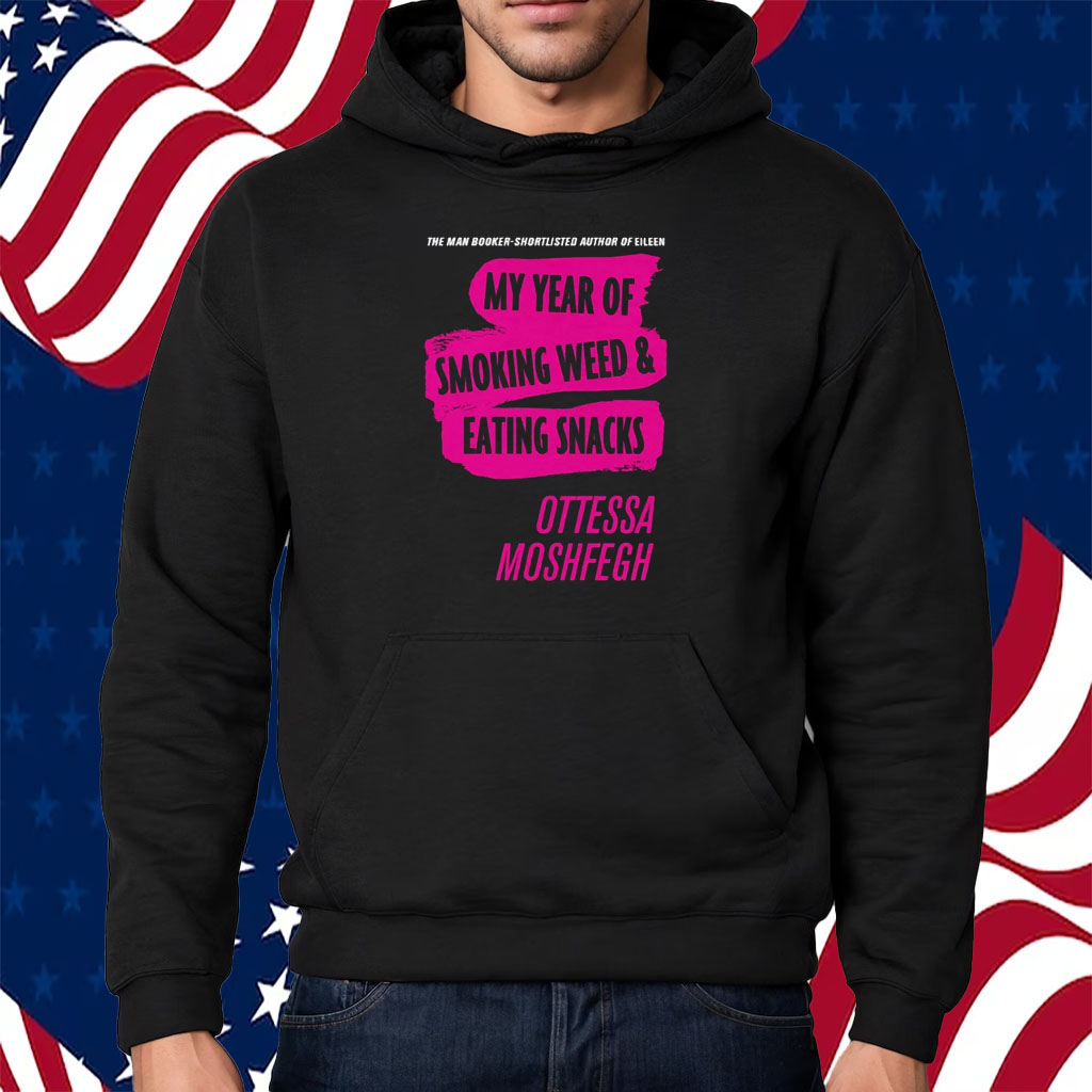 My Year Of Smoking Weed Eating Snacks Ottessa Moshfegh Shirt Hoodie