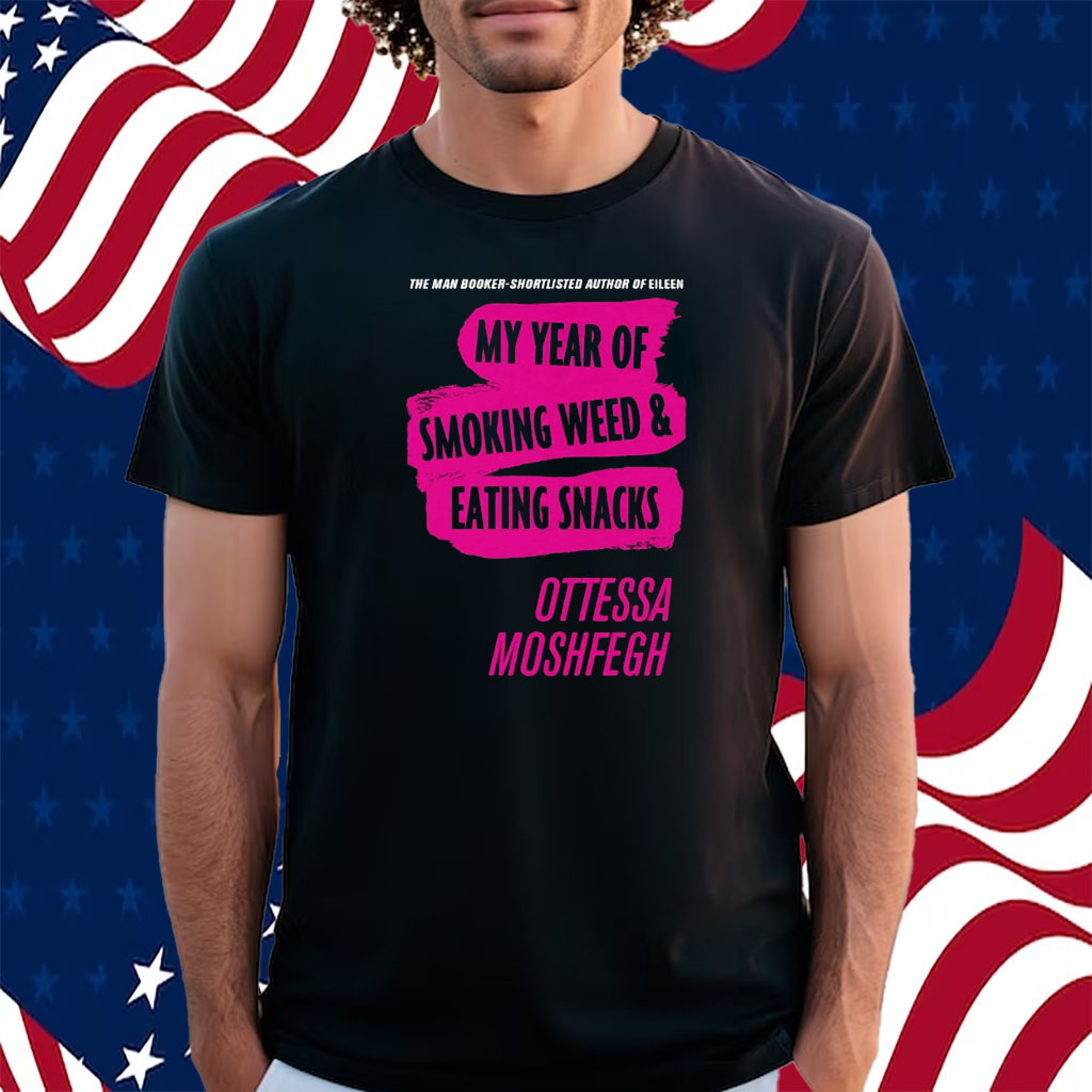 My Year Of Smoking Weed Eating Snacks Ottessa Moshfegh Shirt