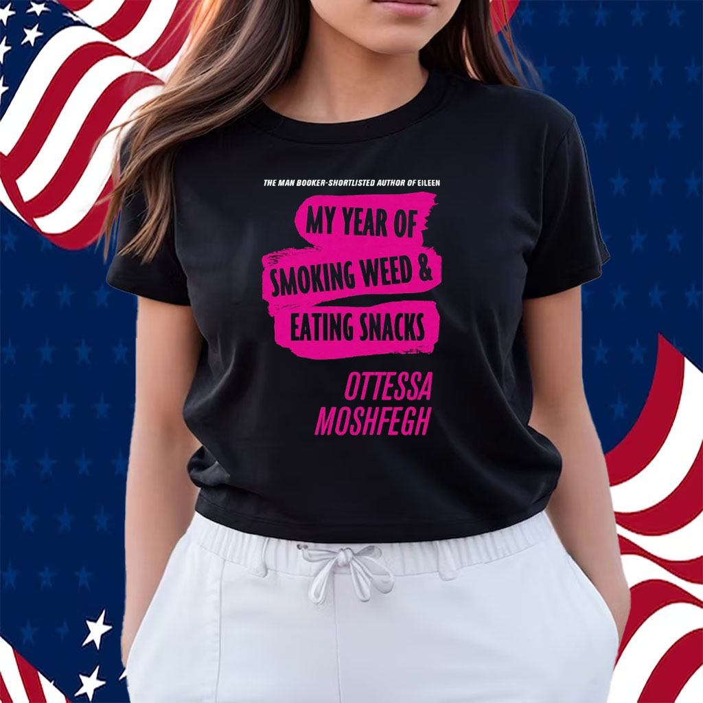 My Year Of Smoking Weed Eating Snacks Ottessa Moshfegh Shirts
