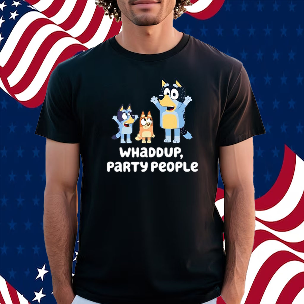 Bluey Whaddup Party People Shirt