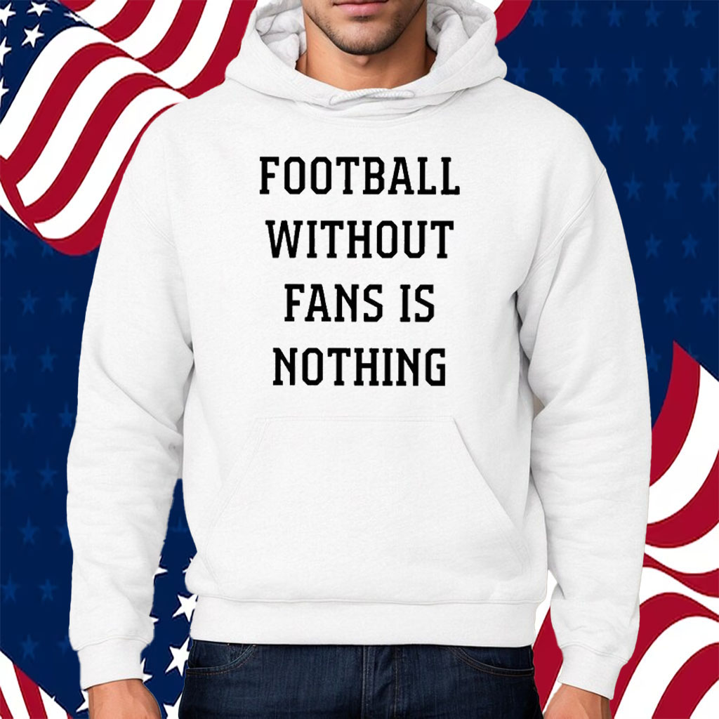 Caitlin Hayes Football Without Fans Is Nothing Shirt Hoodie