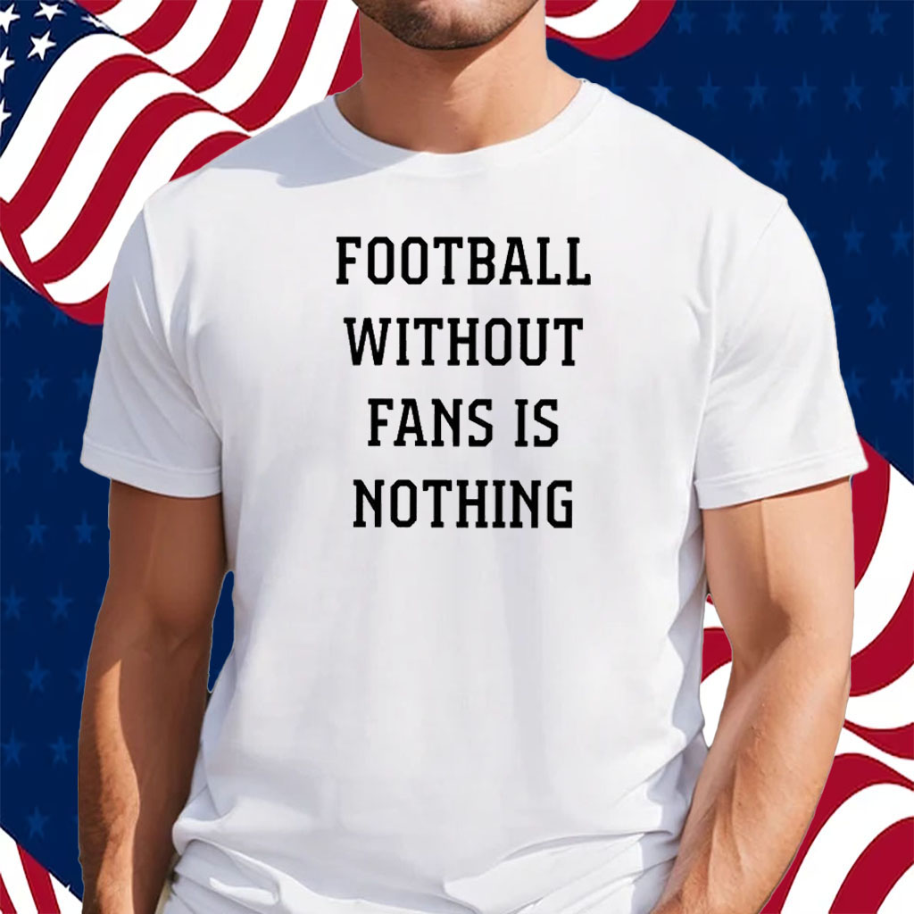 Caitlin Hayes Football Without Fans Is Nothing Shirt