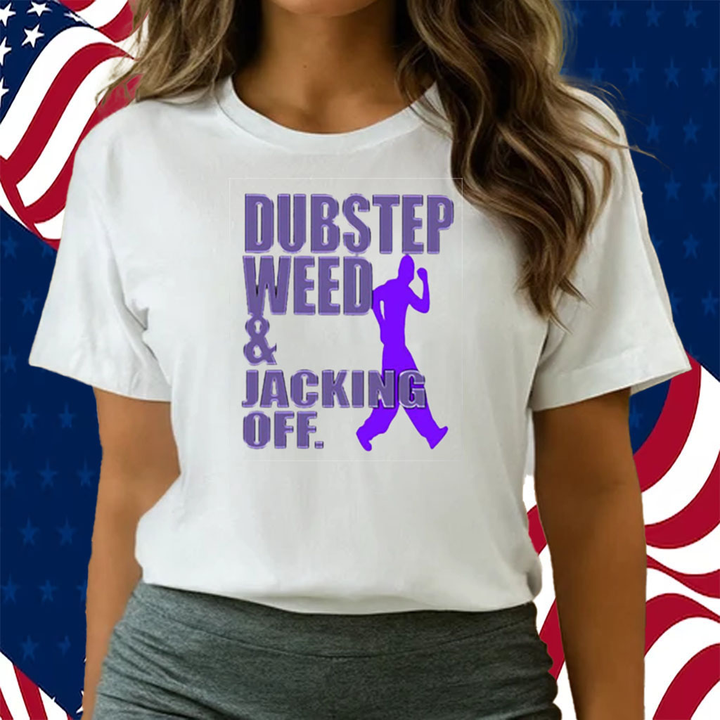 Dubstep Weed Jacking Off Shirts