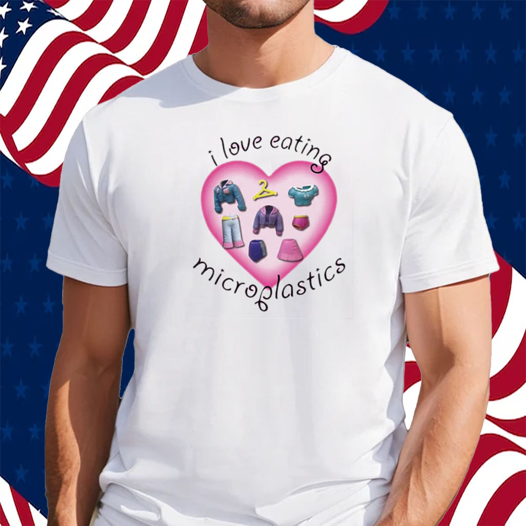 I Love Eating Microplastics Shirt