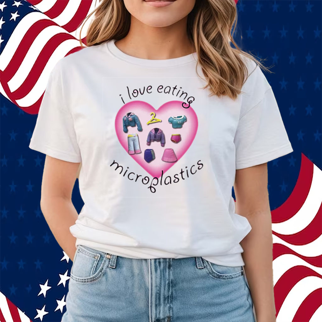 I Love Eating Microplastics Shirts