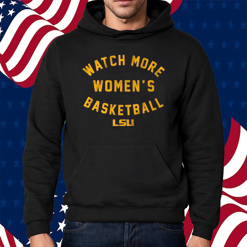 LSU Tigers Watch More WBB Shirt Hoodie