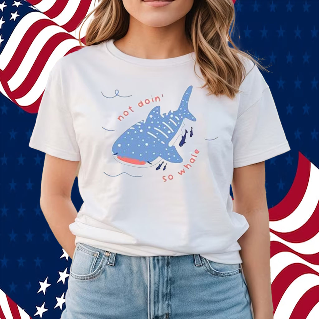Not Doin So Whale Shirts