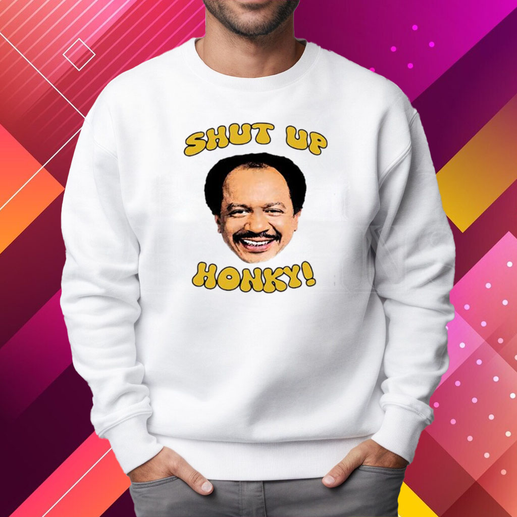 Shut Up Honky The Jeffersons Shirt Sweatshirt