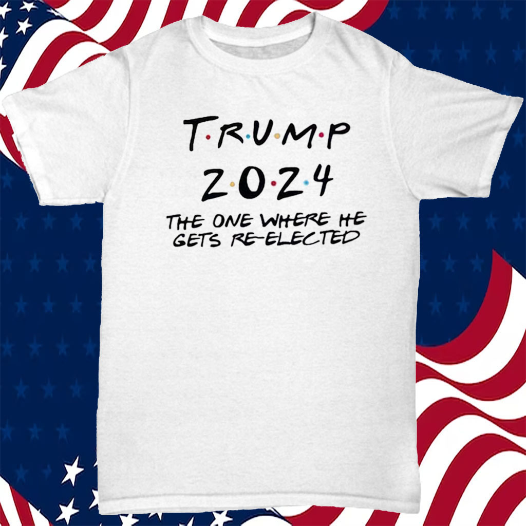 Trump 2024 The One Where He Gets Re-Elected T Shirt