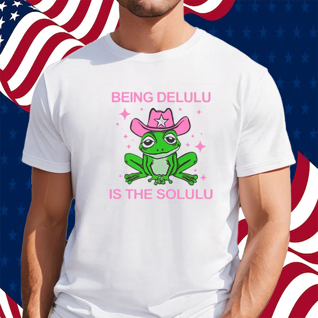 Being Delulu Is The Solulu Frog Shirt