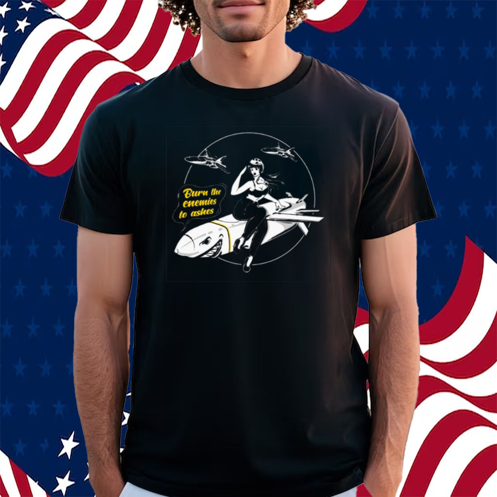 Burn The Enemies To Ashes Shirt