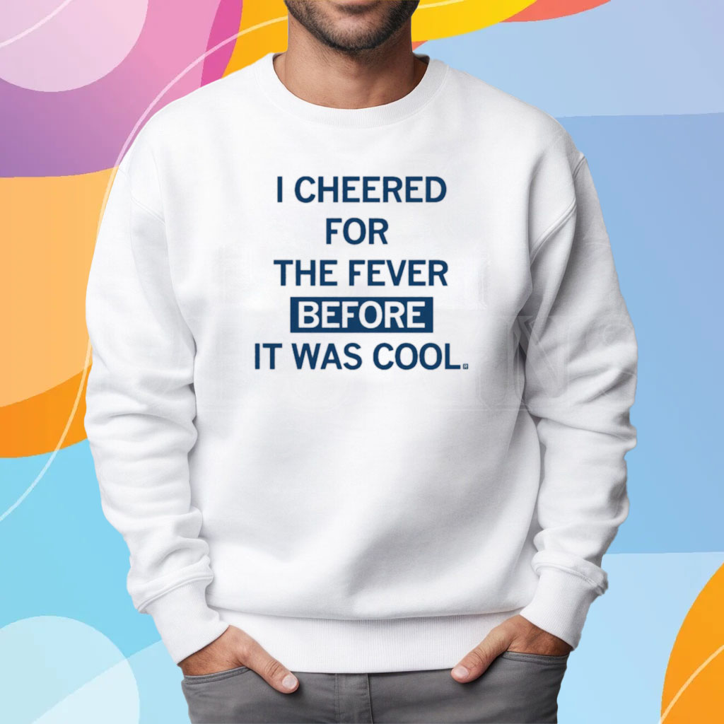 I Cheered For The Fever Before It Was Cool Shirt Sweatshirt