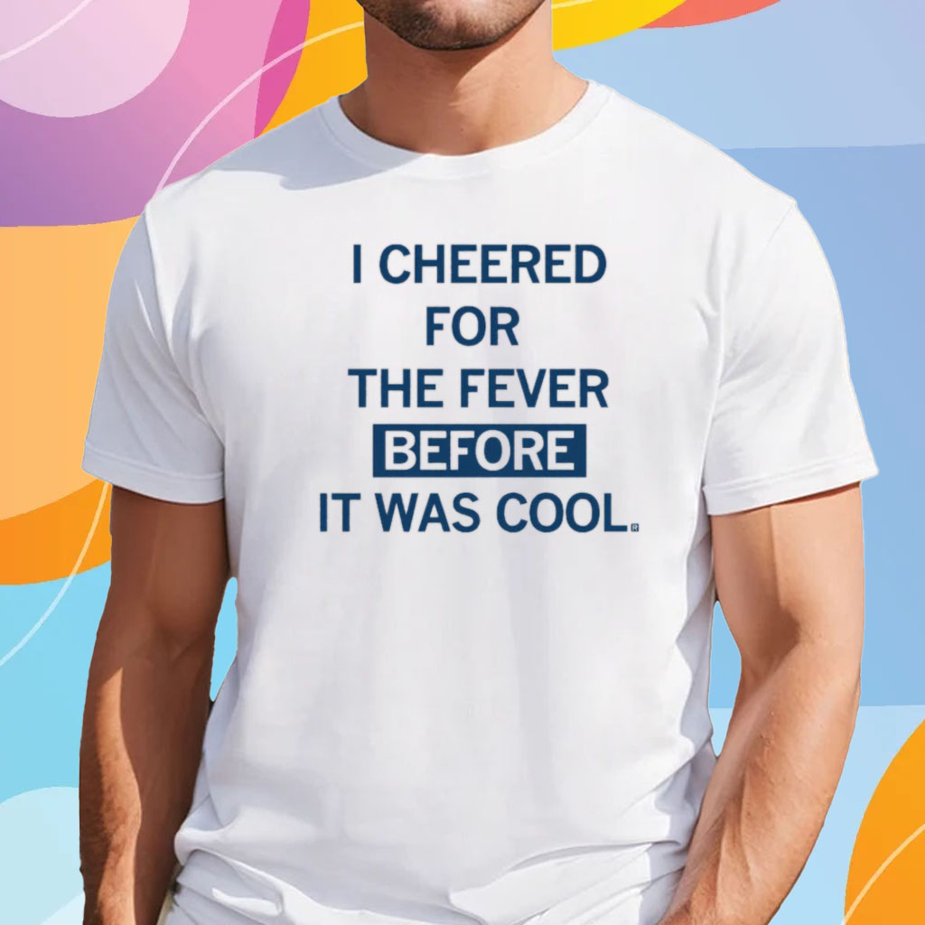 I Cheered For The Fever Before It Was Cool Shirt