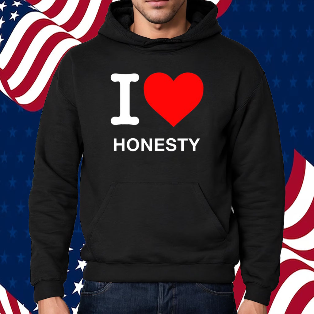 I Love Honesty Shirt Hoodie