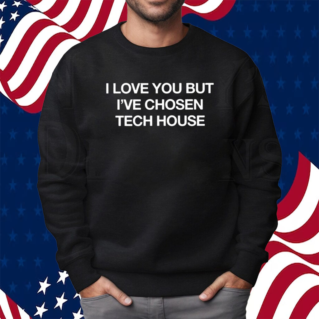 I Love You But I’ve Chosen Tech Shirt Sweatshirt