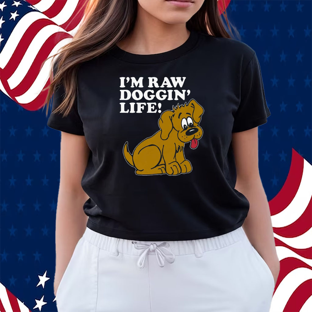 I’m Raw Doggin’ Life Shirts
