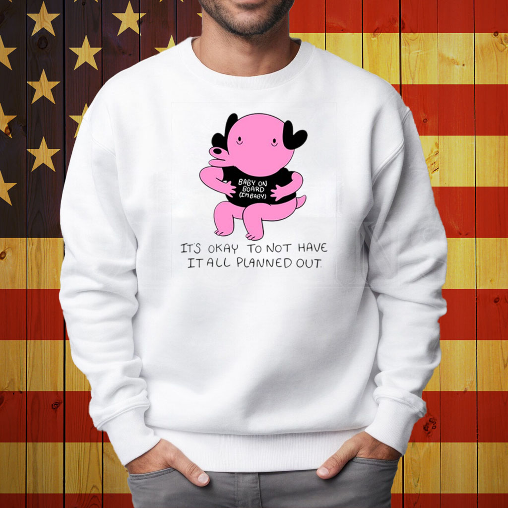 It's Okay To Not Have It All Planned Out Shirt Sweatshirt