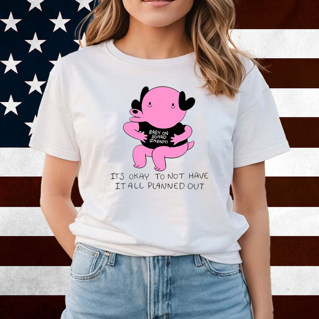 It's Okay To Not Have It All Planned Out Shirts