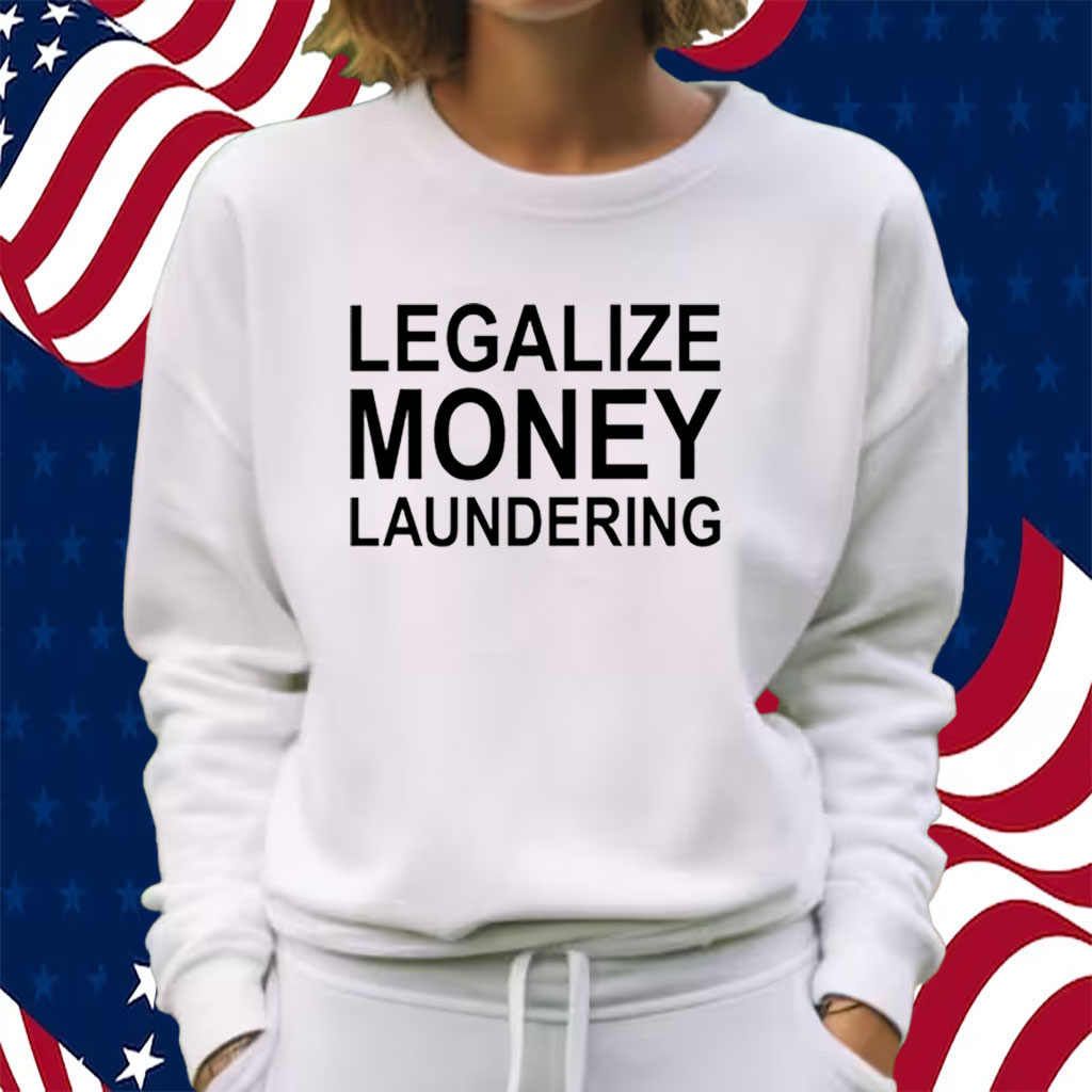 Legalize Money Laundering Shirt Sweatshirt