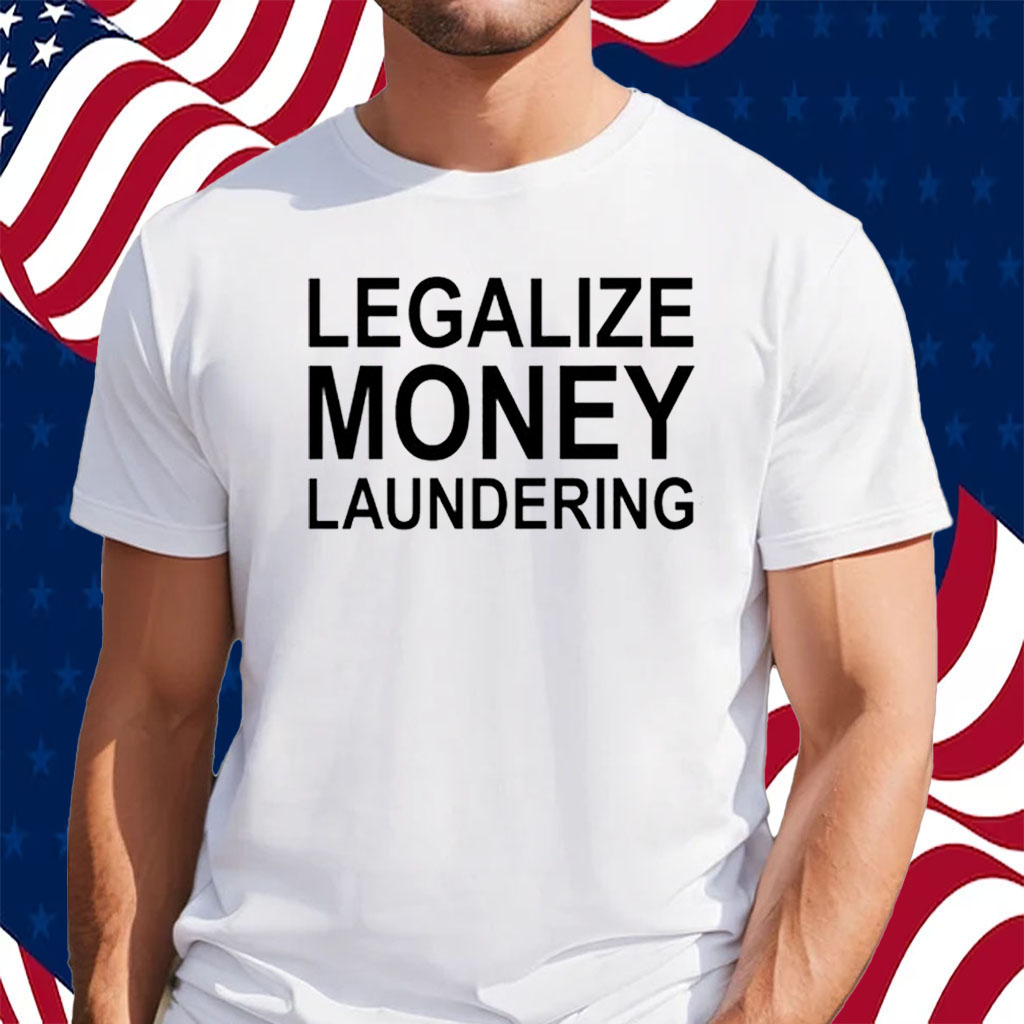 Legalize Money Laundering Shirt