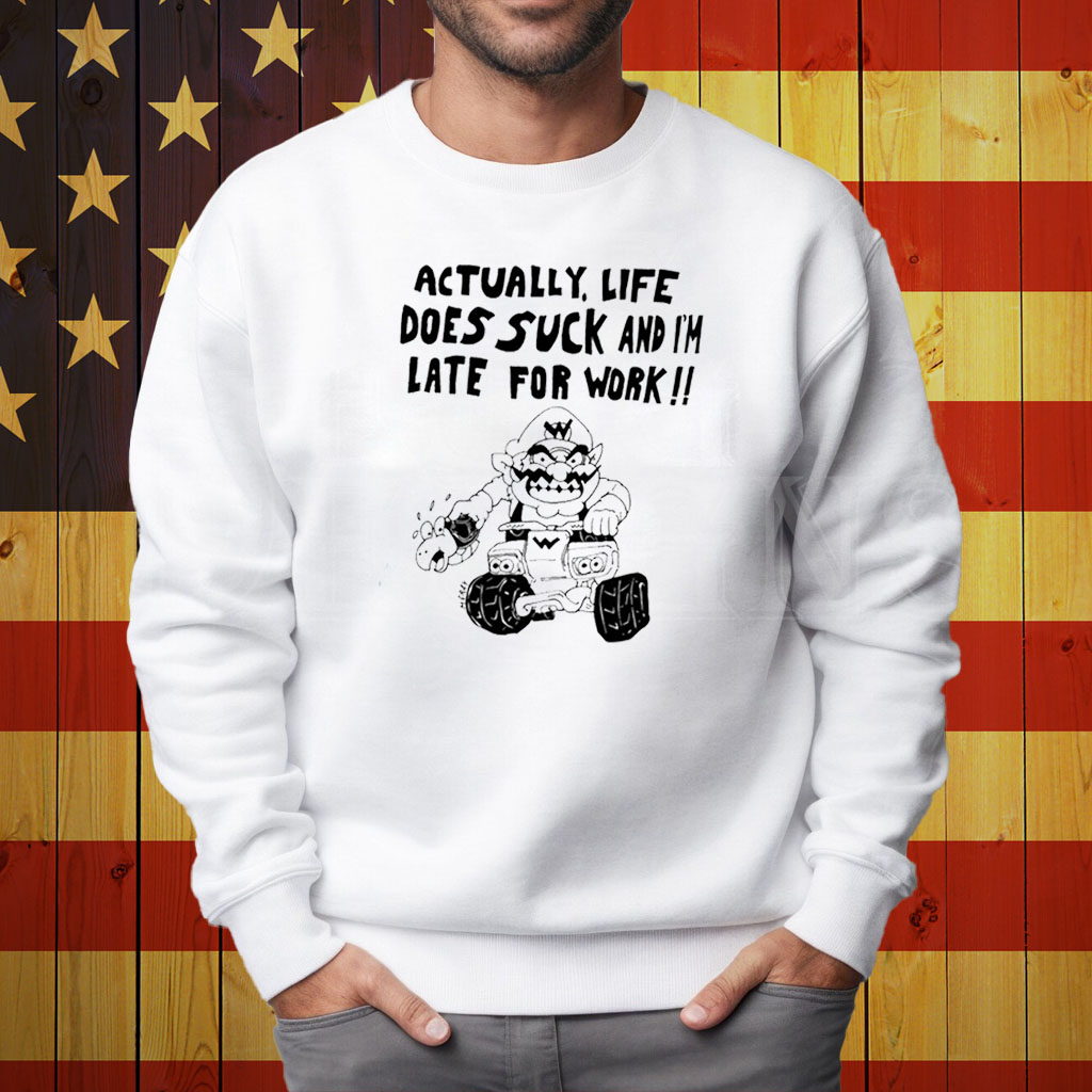 Matt Gray Actually, Life Does Suck And I'm Late For Work Shirt Sweatshirt