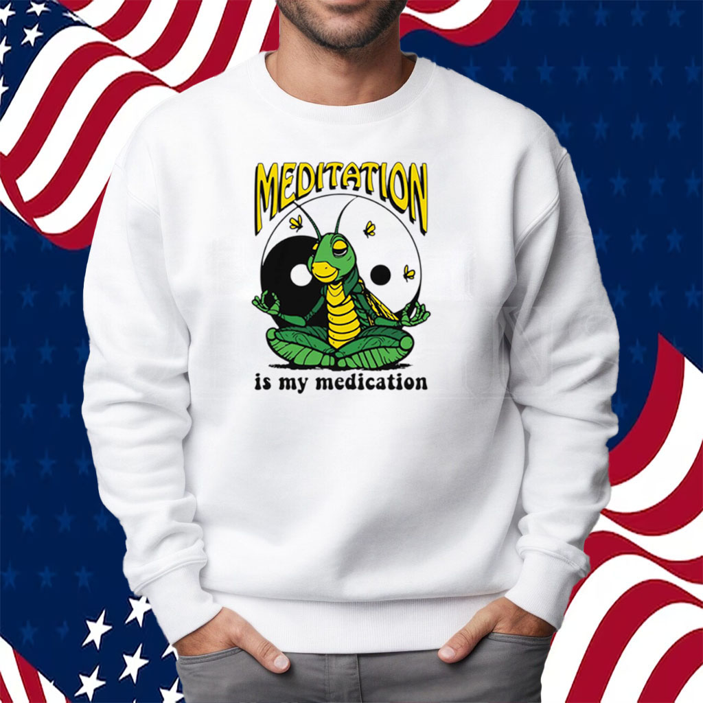 Meditation Is My Medication Shirt Sweatshirt