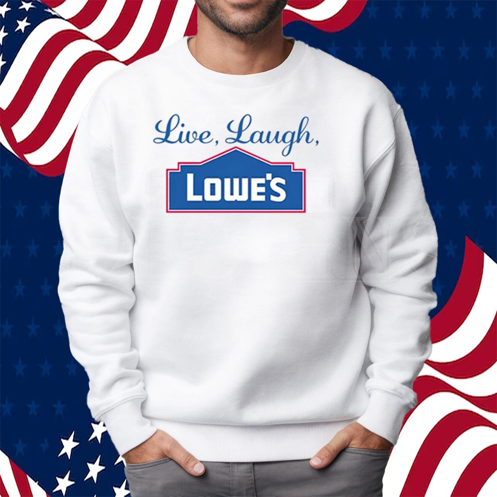 Middleclassfancy Live Laugh Lowe's Shirt Sweatshirt
