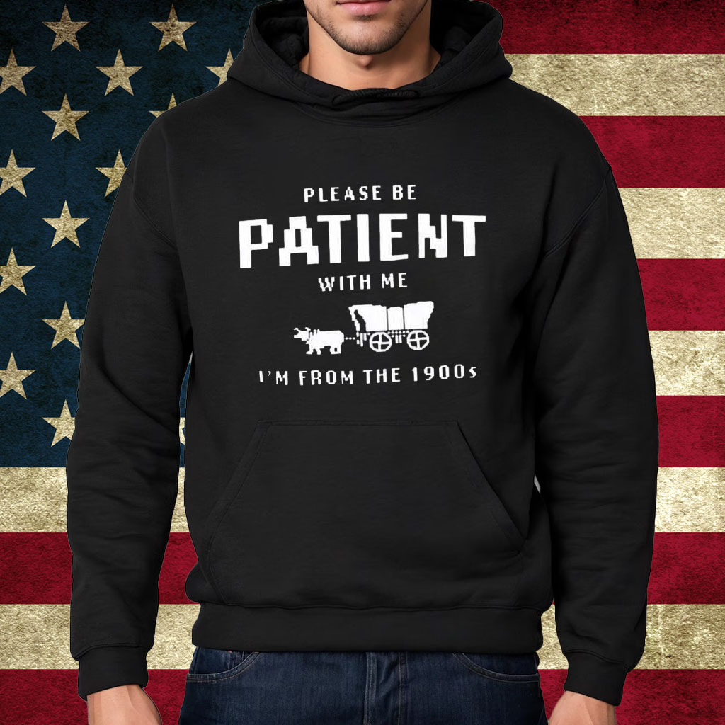 Please Be Patient With Me I’m From The 1990s Shirt Hoodie