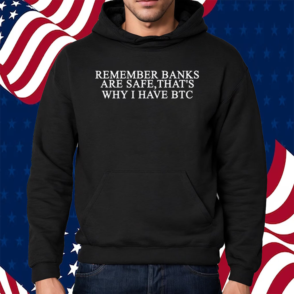 Remember Banks Are Safe That's Why I Have Btc Shirt Hoodie