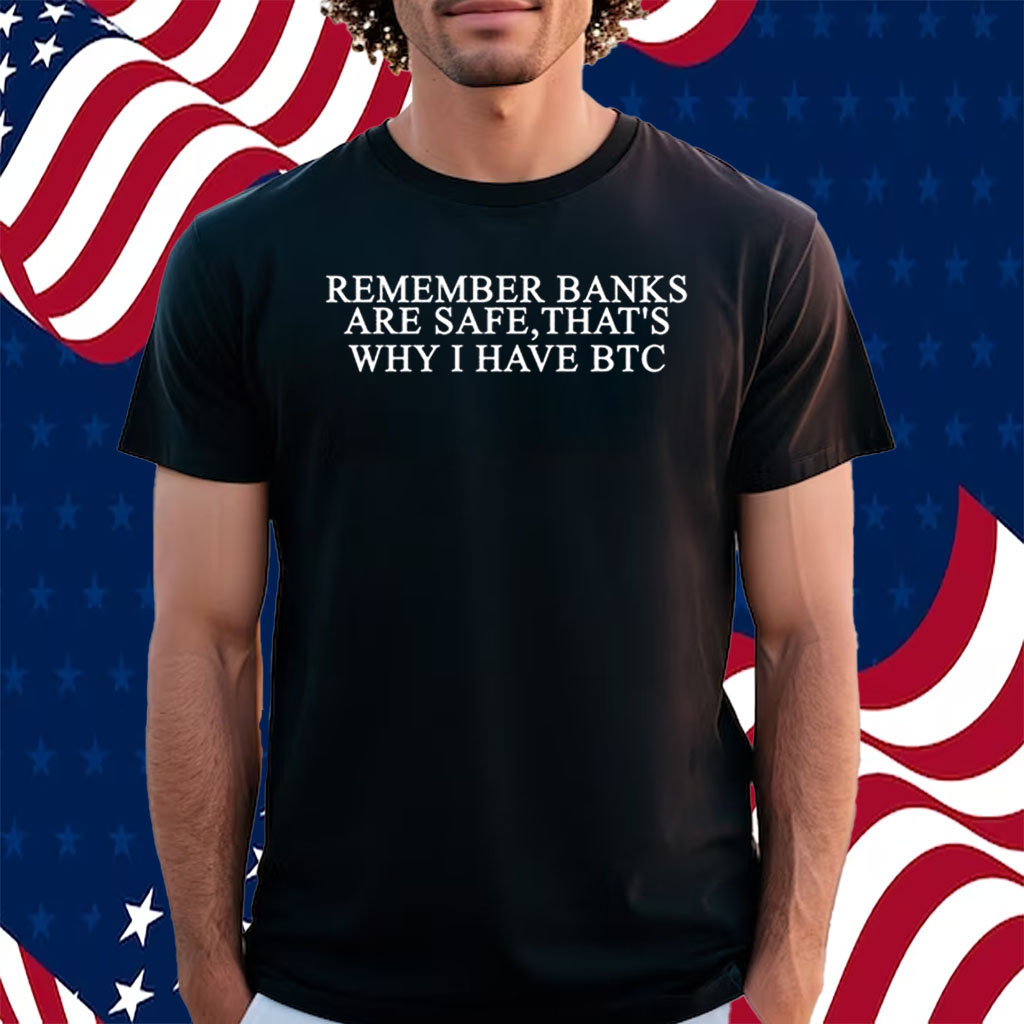 Remember Banks Are Safe That's Why I Have Btc Shirt