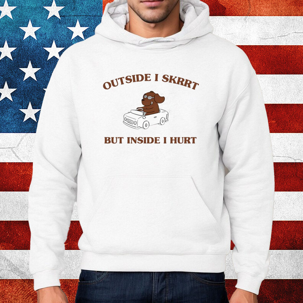Suoweralley Shop Outside I Skrrt, But Inside I Hurt Shirt Hoodie
