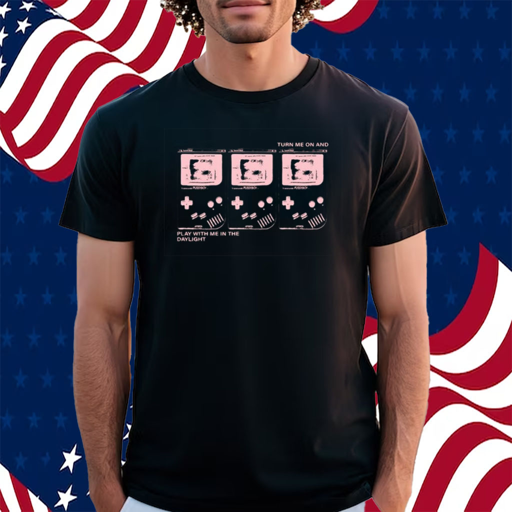 Turn Me On And Play With Me In The Daylight Shirt