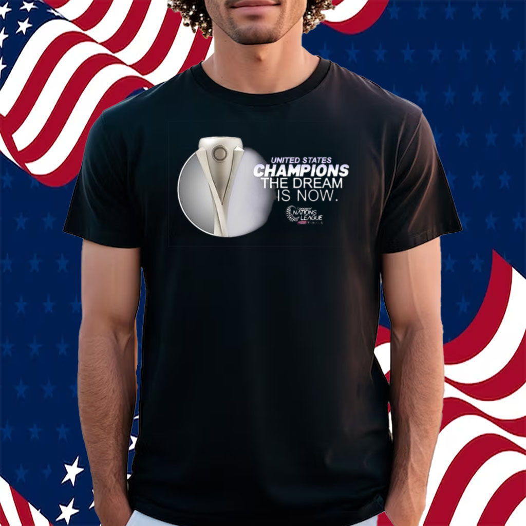 United States Champions The Dream Is Now Shirt