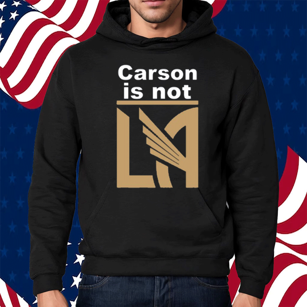 LAFC Carson Is Not LA Shirt